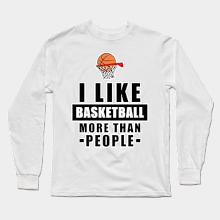 I Like Basketball More Than People - Funny Quote Long Sleeve T-Shirt